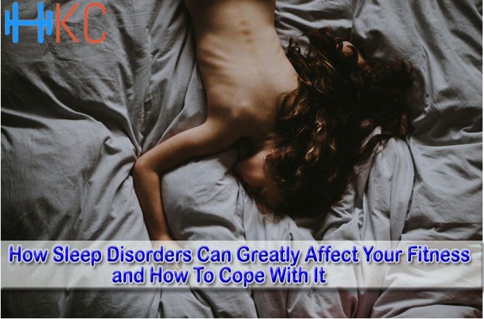 How Sleep Disorders Can Greatly Affect Your Fitness and How To Cope With It