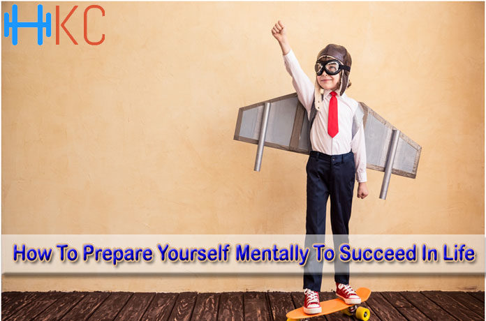 How To Prepare Yourself Mentally To Succeed In Life
