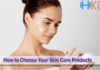 How to Choose Your Skin Care Products