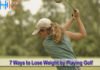 7 Ways to Lose Weight by Playing Golf