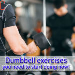 Dumbbell exercises you need to start doing now!