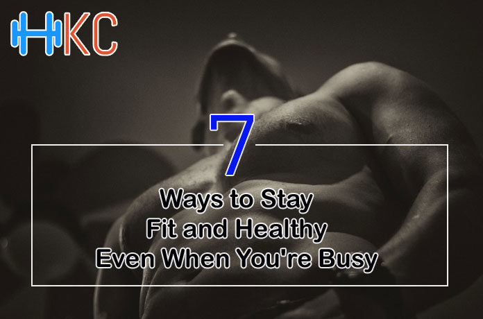 7 Ways to Stay Fit and Healthy Even When You're Busy