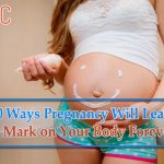 10 Ways Pregnancy Will Leave a Mark on Your Body Forever